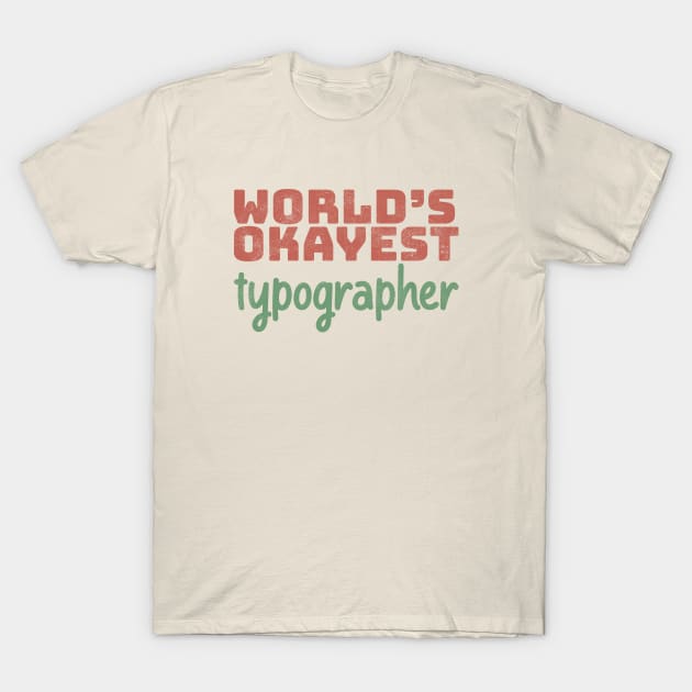 World's Okayest Typographer T-Shirt by Commykaze